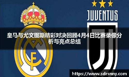 皇马与尤文图斯精彩对决回顾4月4日比赛录像分析与亮点总结